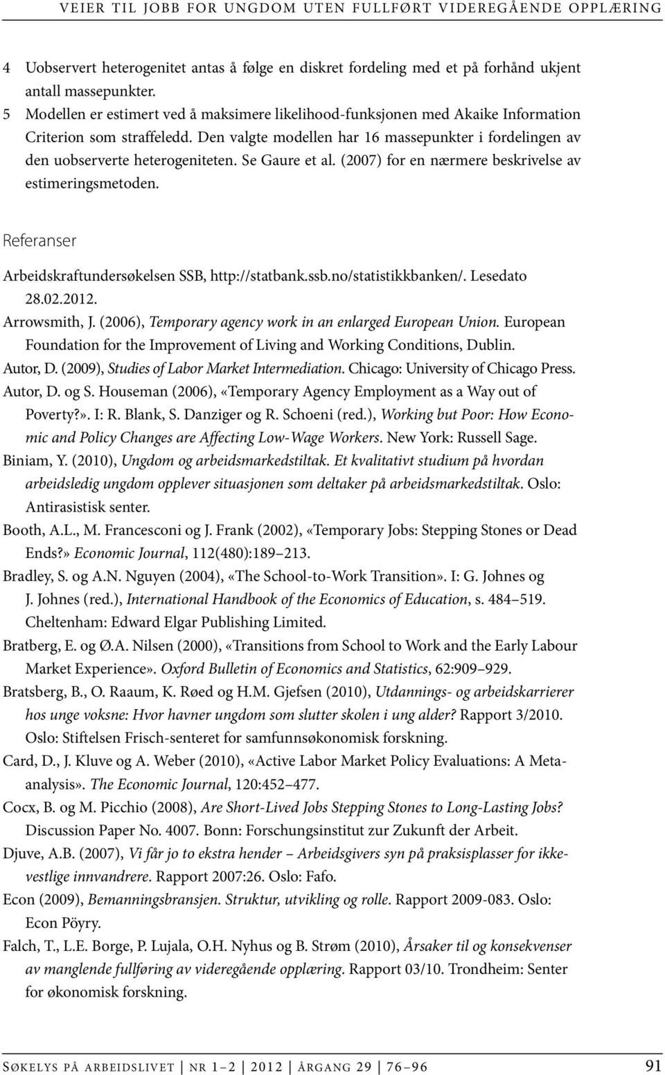 Se Gaure et al. (2007) for en nærmere beskrivelse av estimeringsmetoden. Referanser Arbeidskraftundersøkelsen SSB, http://statbank.ssb.no/statistikkbanken/. Lesedato 28.02.2012. Arrowsmith, J.