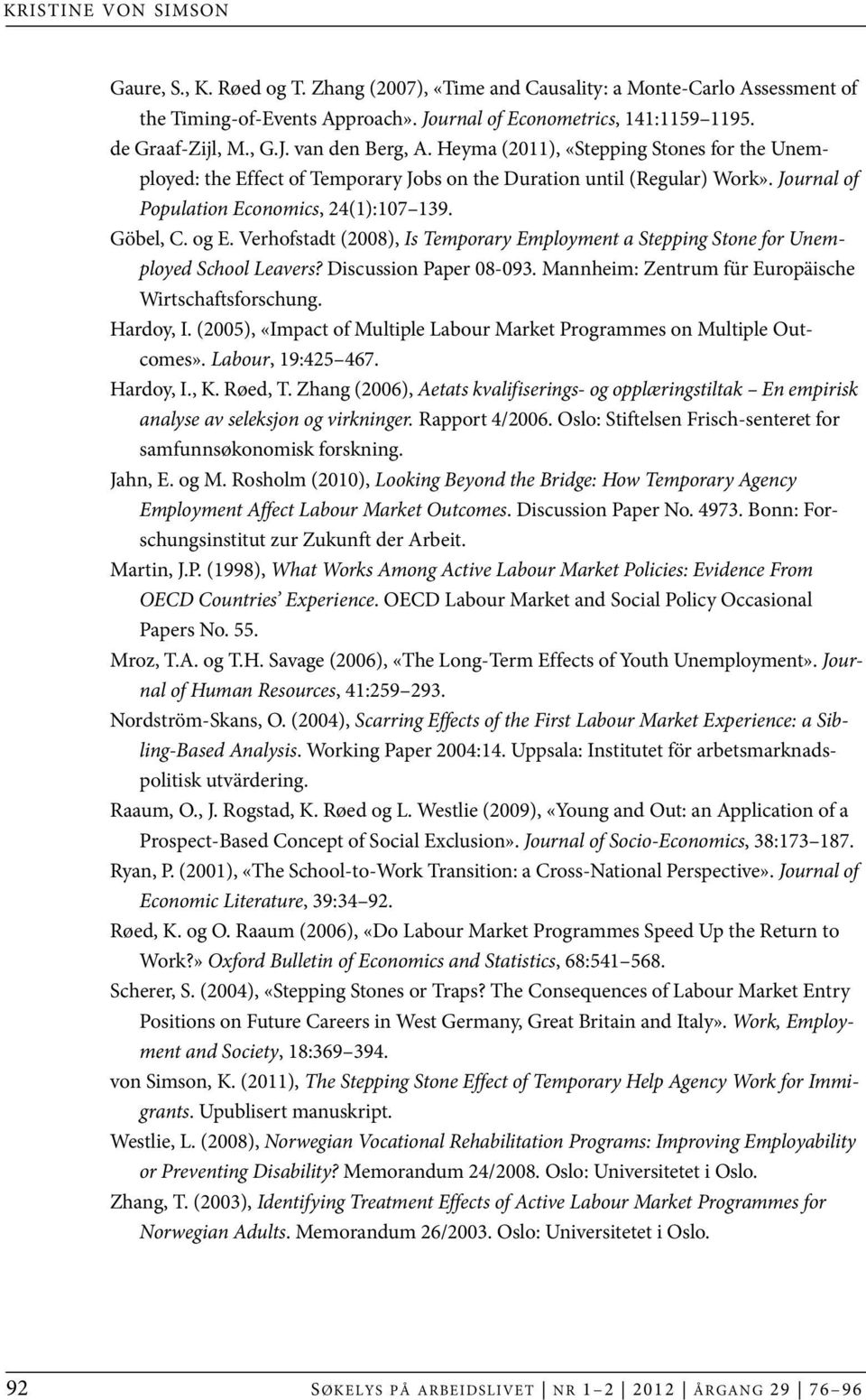 og E. Verhofstadt (2008), Is Temporary Employment a Stepping Stone for Unemployed School Leavers? Discussion Paper 08-093. Mannheim: Zentrum für Europäische Wirtschaftsforschung. Hardoy, I.