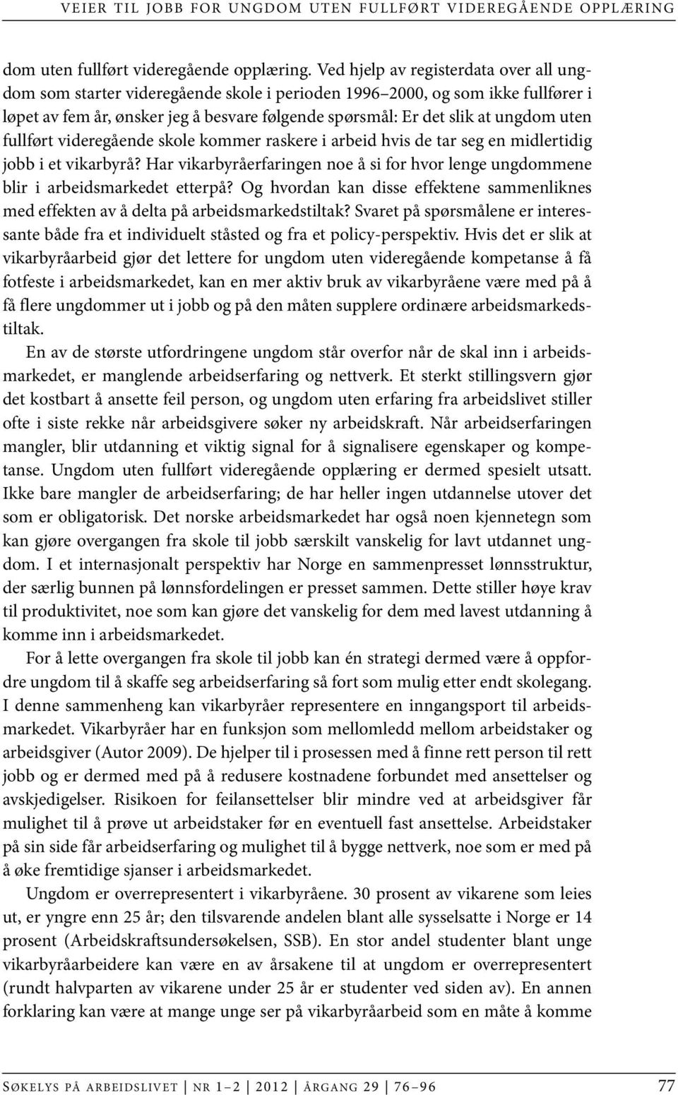 uten fullført videregående skole kommer raskere i arbeid hvis de tar seg en midlertidig jobb i et vikarbyrå? Har vikarbyråerfaringen noe å si for hvor lenge ungdommene blir i arbeidsmarkedet etterpå?