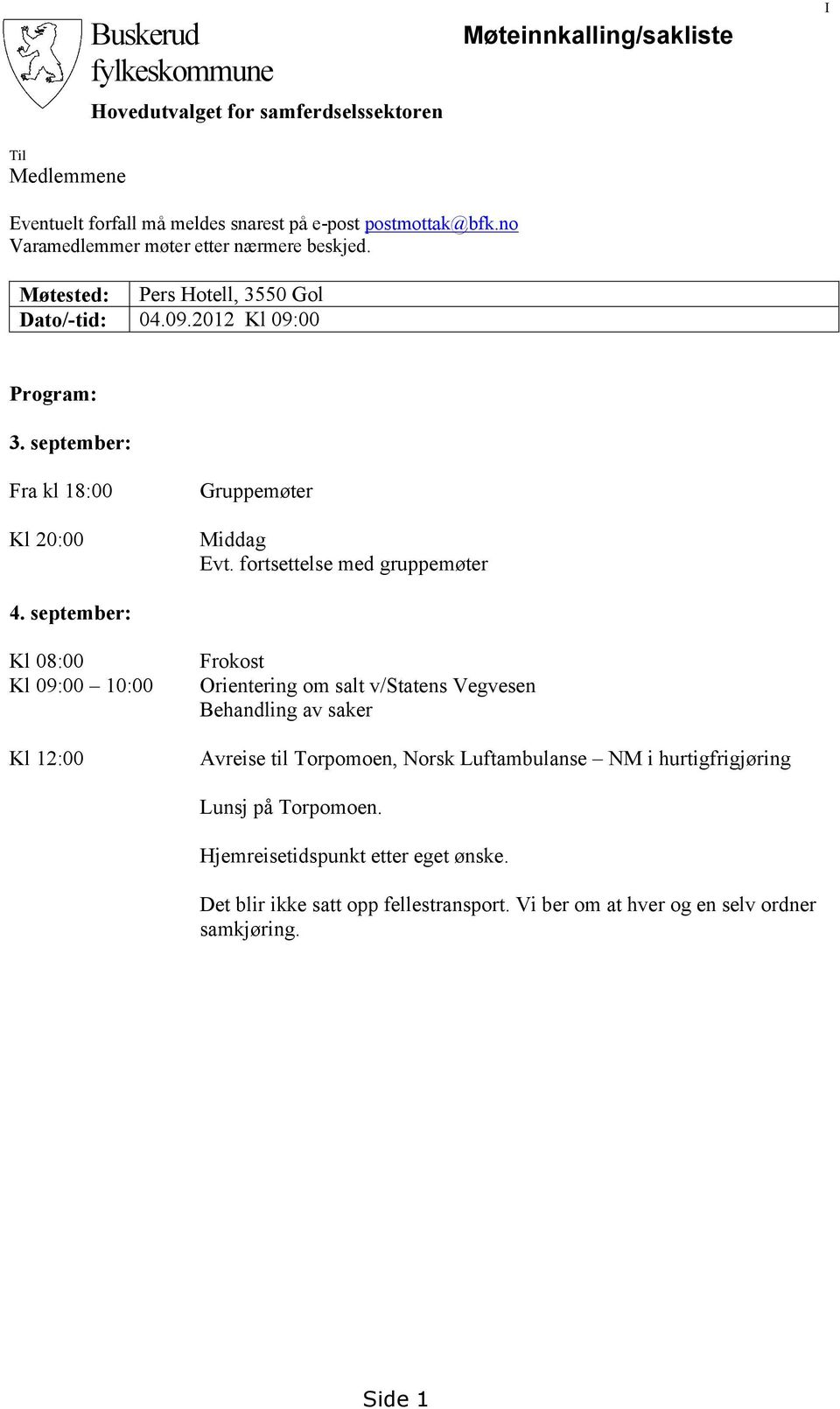 september: Fra kl 18:00 Kl 20:00 Gruppemøter Middag Evt. fortsettelse med gruppemøter 4.