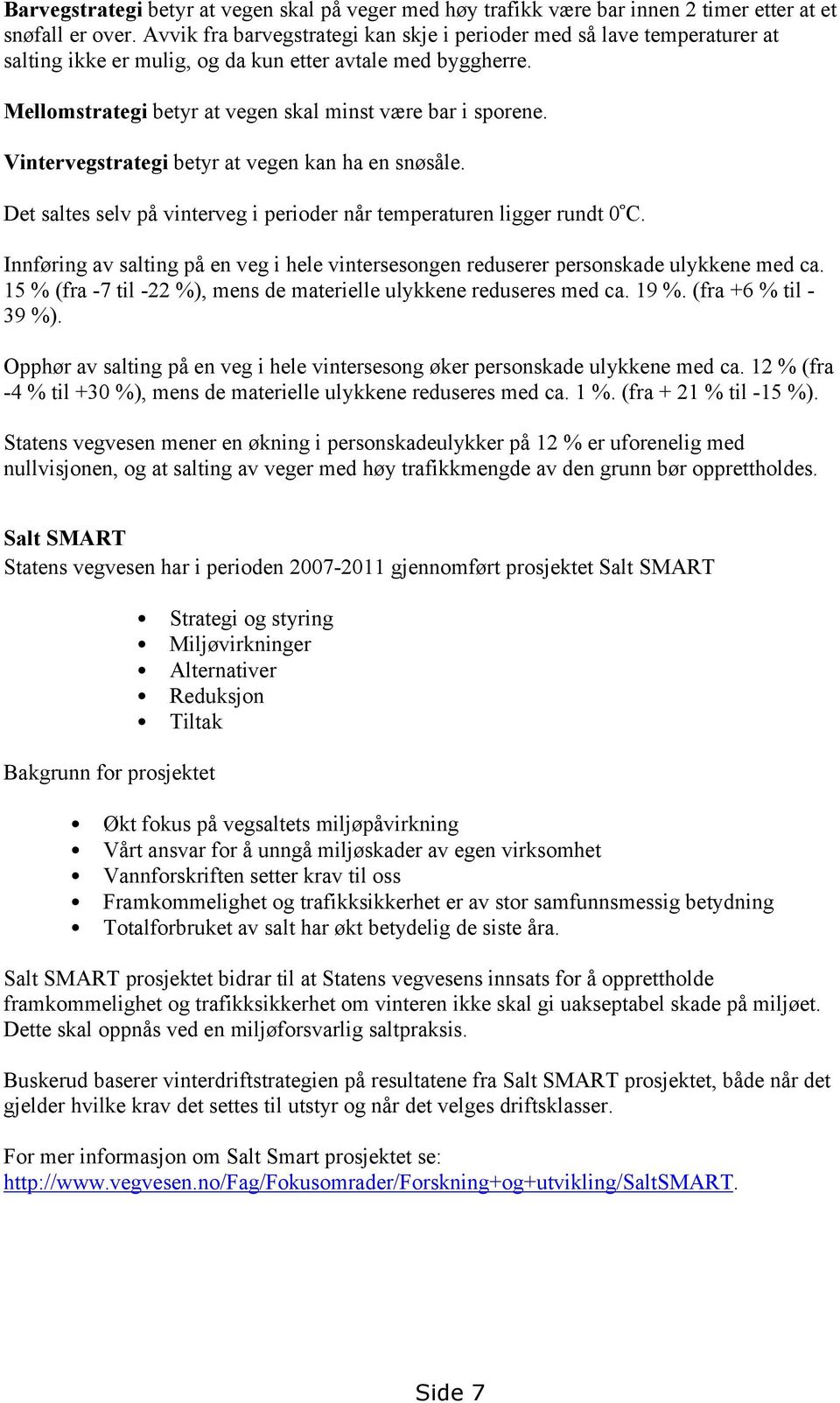 Vintervegstrategi betyr at vegen kan ha en snøsåle. Det saltes selv på vinterveg i perioder når temperaturen ligger rundt 0 C.