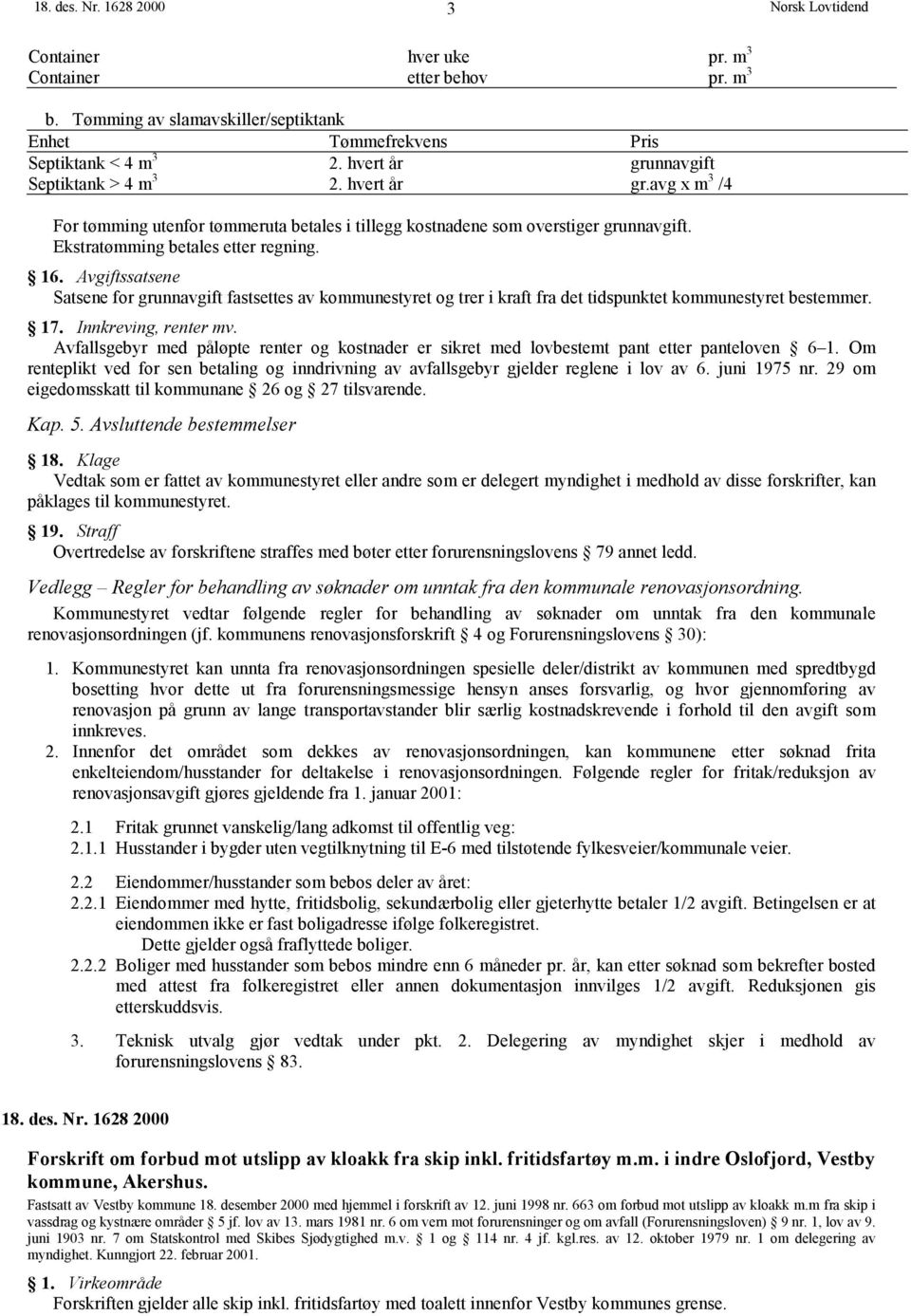 Avgiftssatsene Satsene for grunnavgift fastsettes av kommunestyret og trer i kraft fra det tidspunktet kommunestyret bestemmer. 17. Innkreving, renter mv.