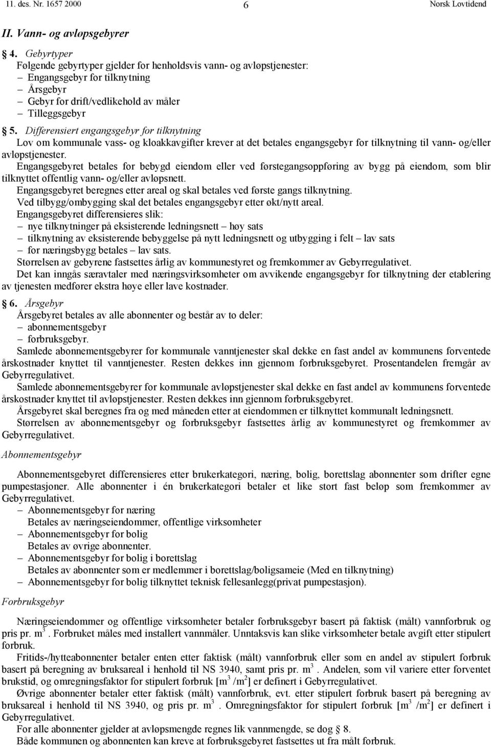 Differensiert engangsgebyr for tilknytning Lov om kommunale vass- og kloakkavgifter krever at det betales engangsgebyr for tilknytning til vann- og/eller avløpstjenester.