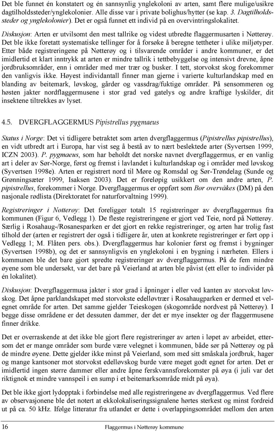 Det ble ikke foretatt systematiske tellinger for å forsøke å beregne tettheter i ulike miljøtyper.