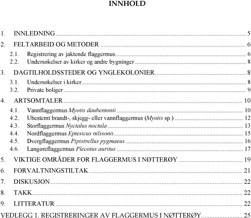 )... 12 4.3. Storflaggermus Nyctalus noctula... 13 4.4. Nordflaggermus Eptesicus nilssonii... 15 4.5. Dvergflaggermus Pipistrellus pygmaeus... 16 4.6. Langøreflaggermus Plecotus auritus... 17 5.