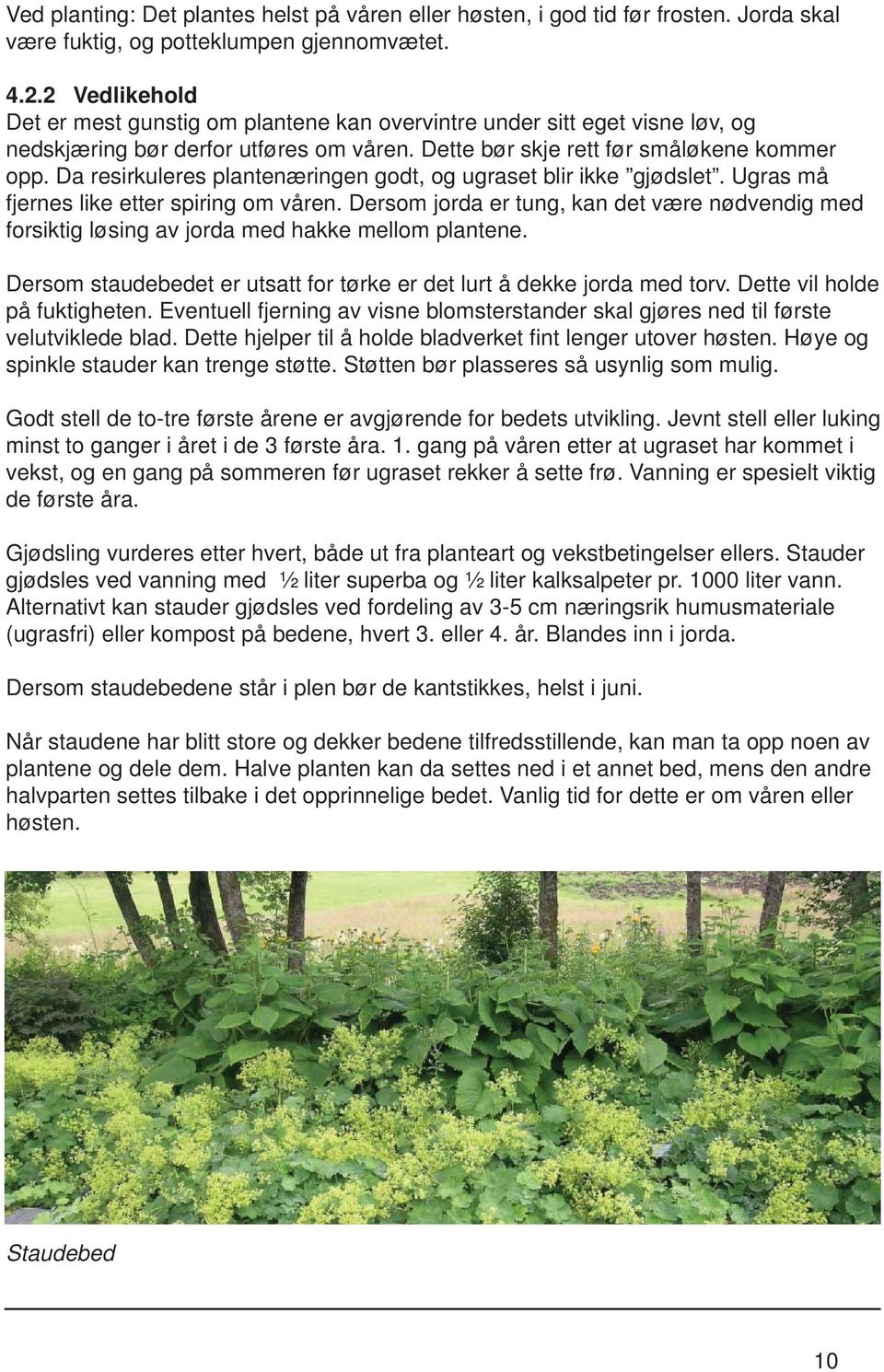 Da resirkuleres plantenæringen godt, og ugraset blir ikke gjødslet. Ugras må fjernes like etter spiring om våren.