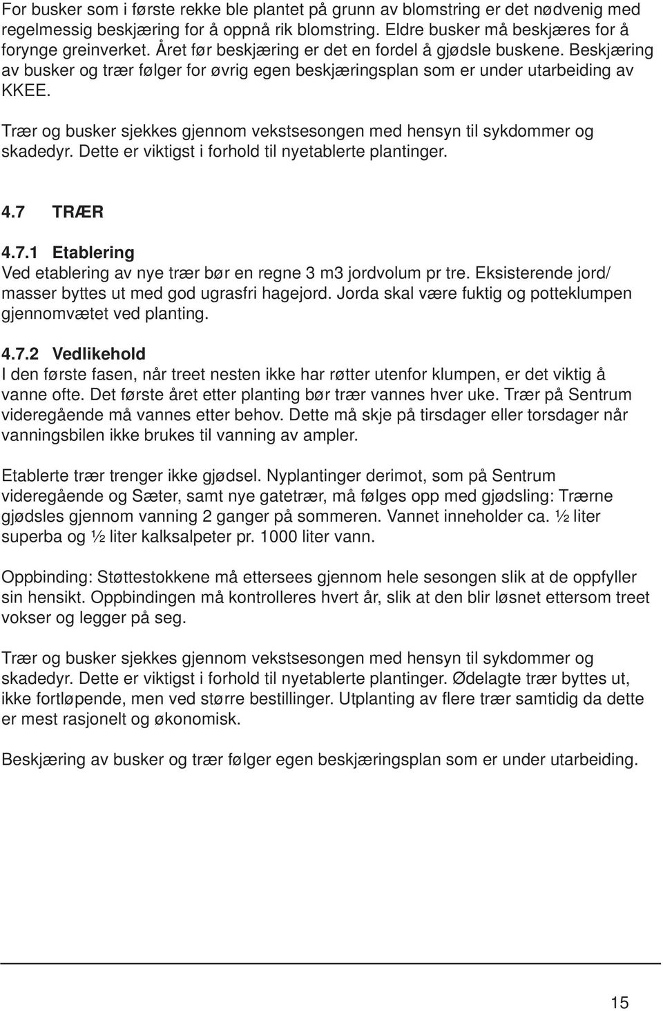 Trær og busker sjekkes gjennom vekstsesongen med hensyn til sykdommer og skadedyr. Dette er viktigst i forhold til nyetablerte plantinger. 4.7 