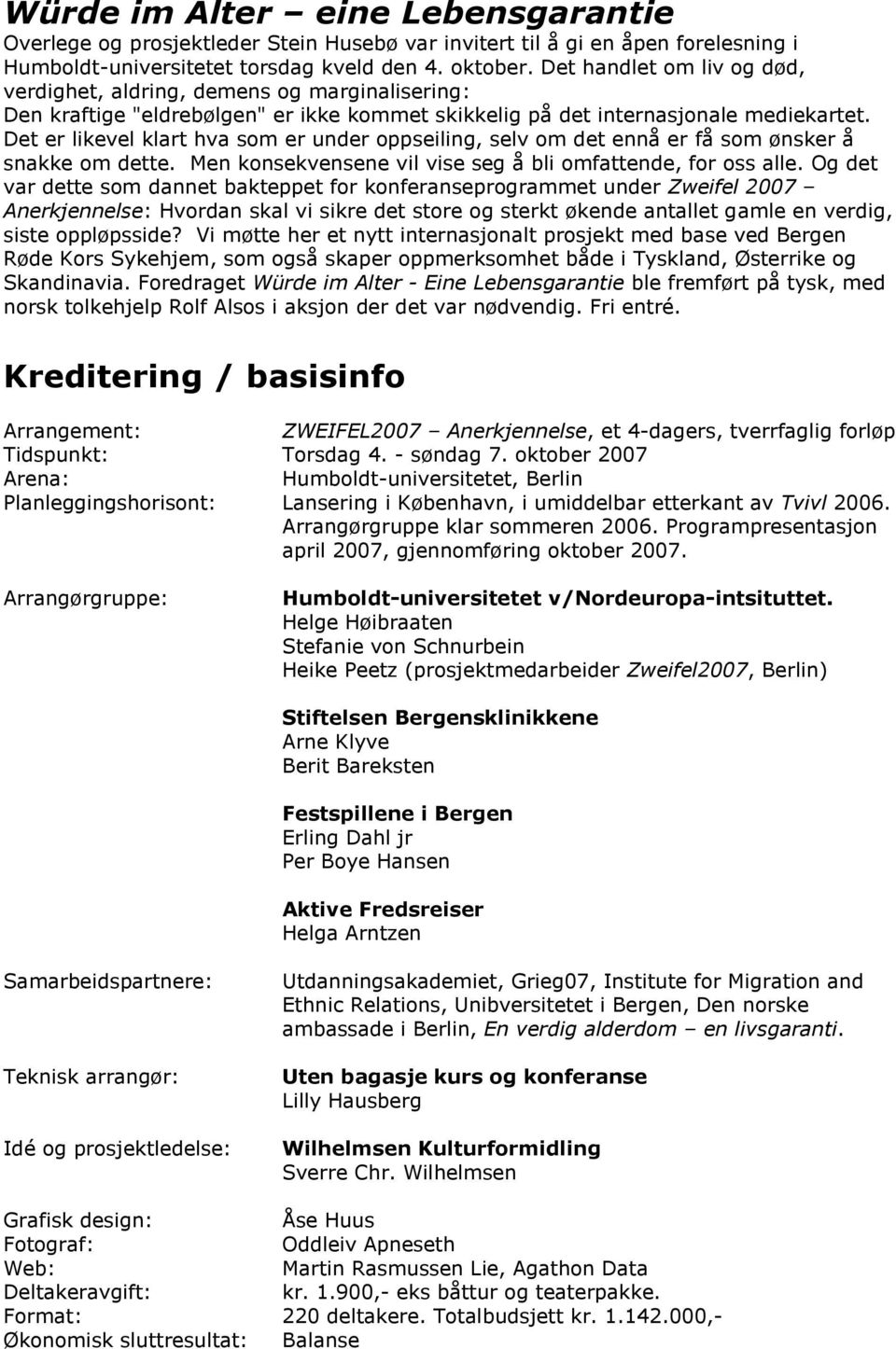 Det er likevel klart hva som er under oppseiling, selv om det ennå er få som ønsker å snakke om dette. Men konsekvensene vil vise seg å bli omfattende, for oss alle.