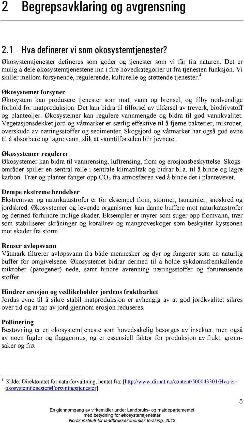 4 Økosystemet forsyner Økosystem kan produsere tjenester som mat, vann og brensel, og tilby nødvendige forhold for matproduksjon.