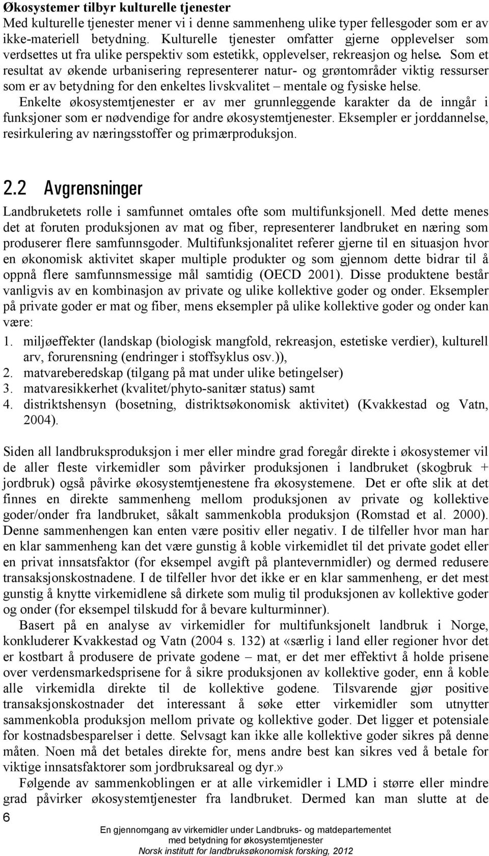 Som et resultat av økende urbanisering representerer natur- og grøntområder viktig ressurser som er av betydning for den enkeltes livskvalitet mentale og fysiske helse.