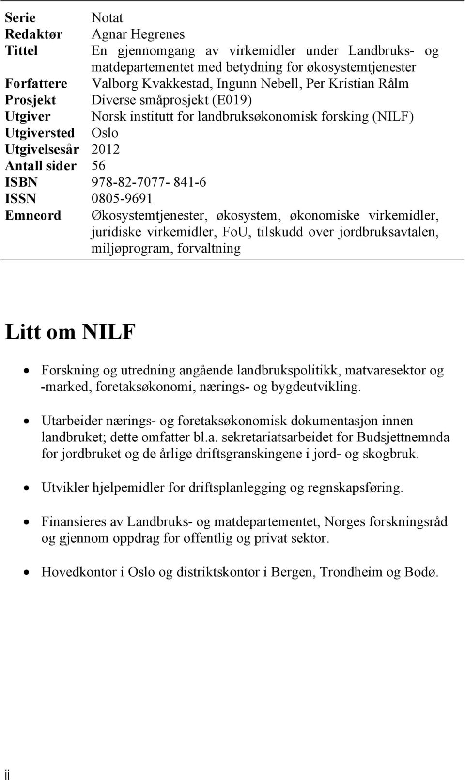 økosystem, økonomiske virkemidler, juridiske virkemidler, FoU, tilskudd over jordbruksavtalen, miljøprogram, forvaltning Litt om NILF Forskning og utredning angående landbrukspolitikk, matvaresektor