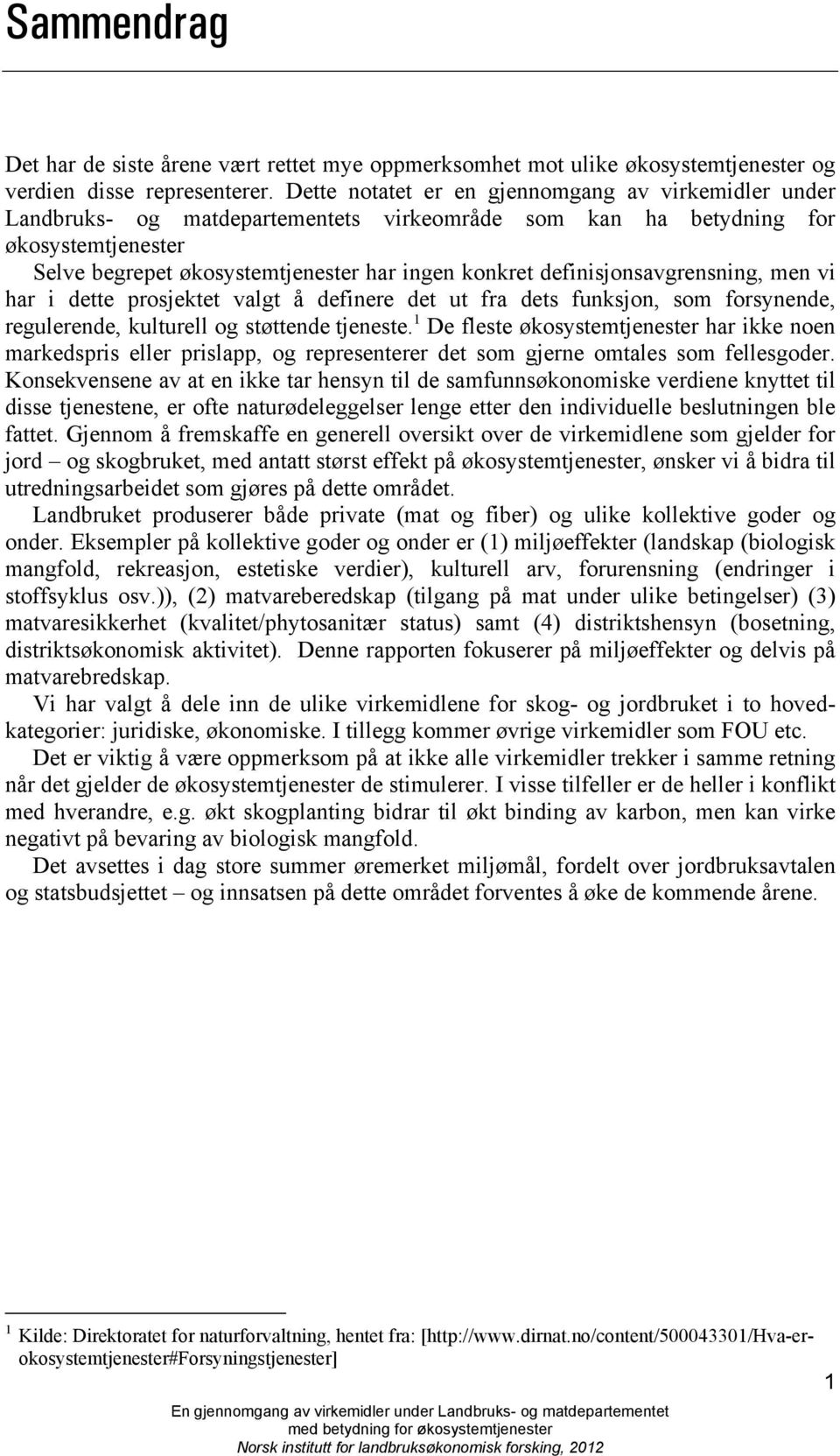 definisjonsavgrensning, men vi har i dette prosjektet valgt å definere det ut fra dets funksjon, som forsynende, regulerende, kulturell og støttende tjeneste.