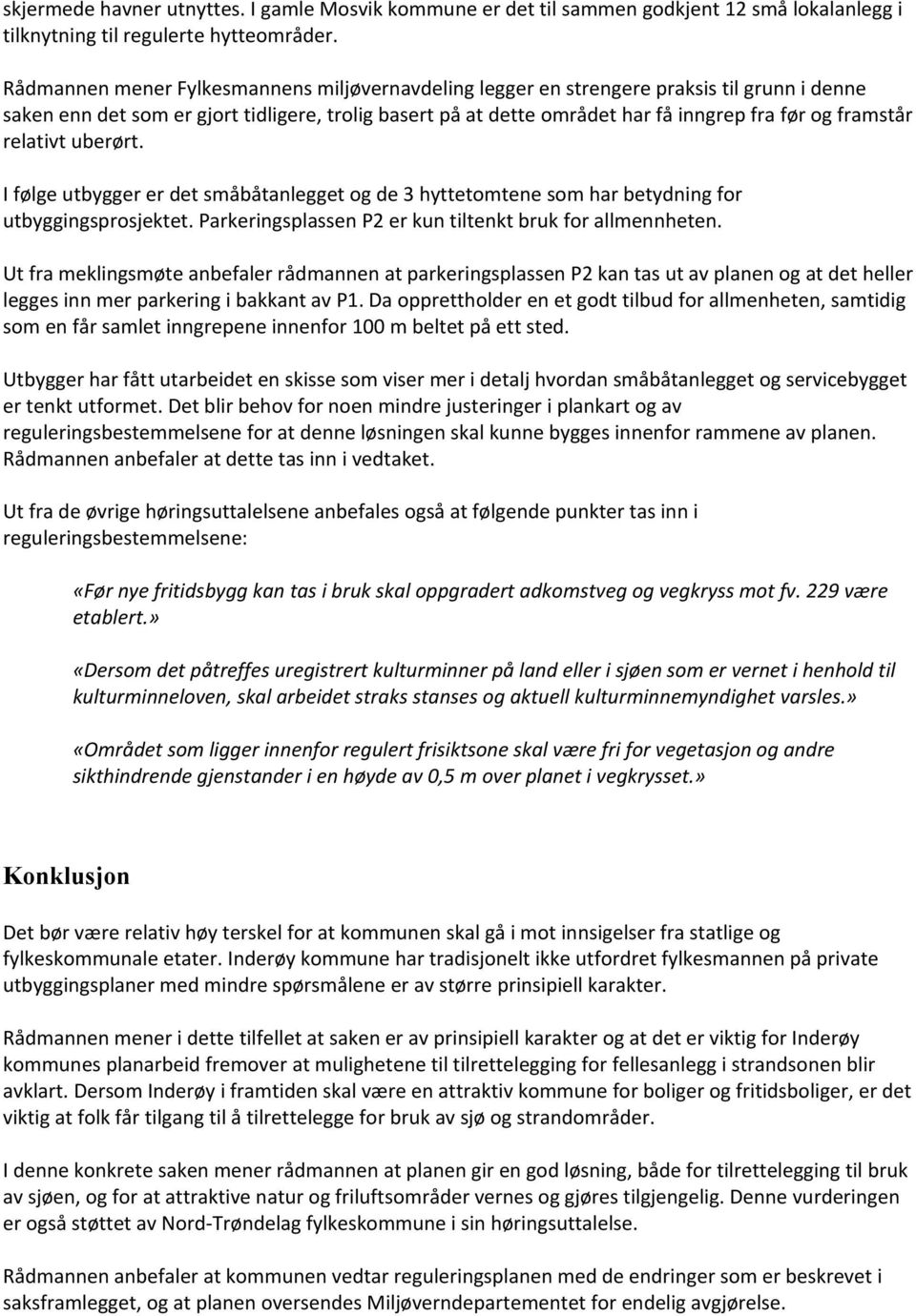 framstår relativt uberørt. I følge utbygger er det småbåtanlegget og de 3 hyttetomtene som har betydning for utbyggingsprosjektet. Parkeringsplassen P2 er kun tiltenkt bruk for allmennheten.