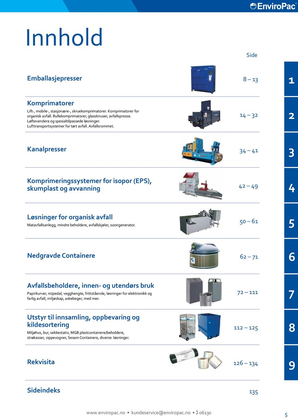 Kanalpresser Komprimeringssystemer for isopor (EPS), skumplast og avvanning 9 Løsninger for organisk avfall Matavfallsanlegg, mindre beholdere, avfallskjøler, ozongenerator.