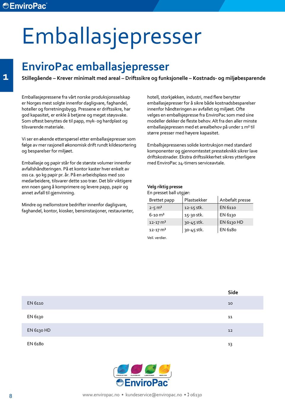 Som oftest benyttes de til papp, myk- og hardplast og tilsvarende materiale.