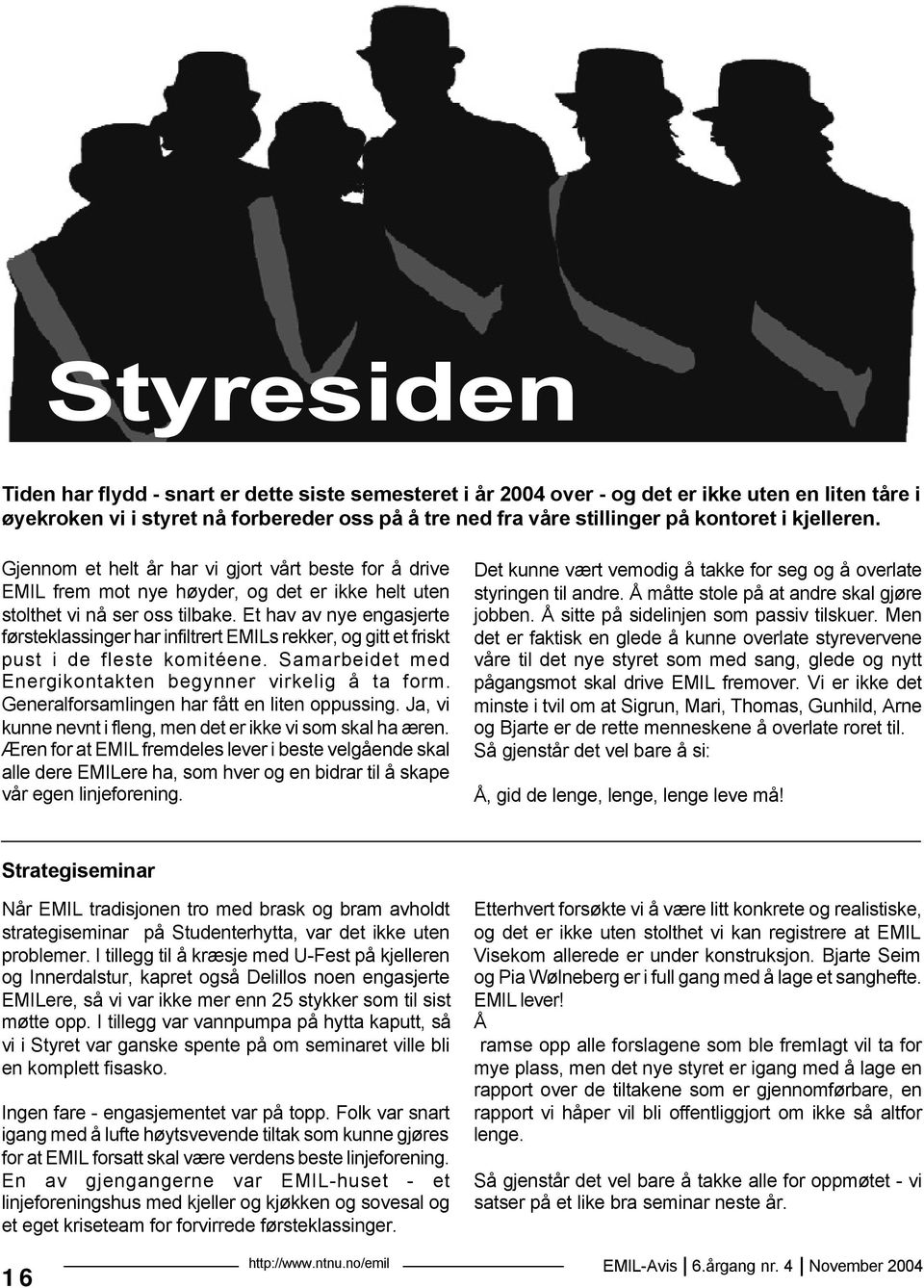 Et hav av nye engasjerte førsteklassinger har infiltrert EMILs rekker, og gitt et friskt pust i de fleste komitéene. Samarbeidet med Energikontakten begynner virkelig å ta form.