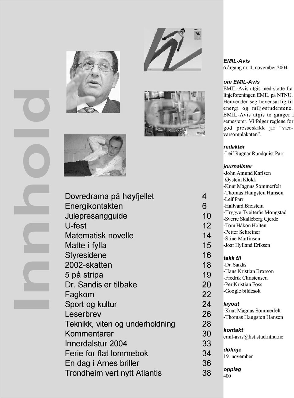 Sandis er tilbake 20 Fagkom 22 Sport og kultur 24 Leserbrev 26 Teknikk, viten og underholdning 28 Kommentarer 30 Innerdalstur 2004 33 Ferie for flat lommebok 34 En dag i Arnes briller 36 Trondheim