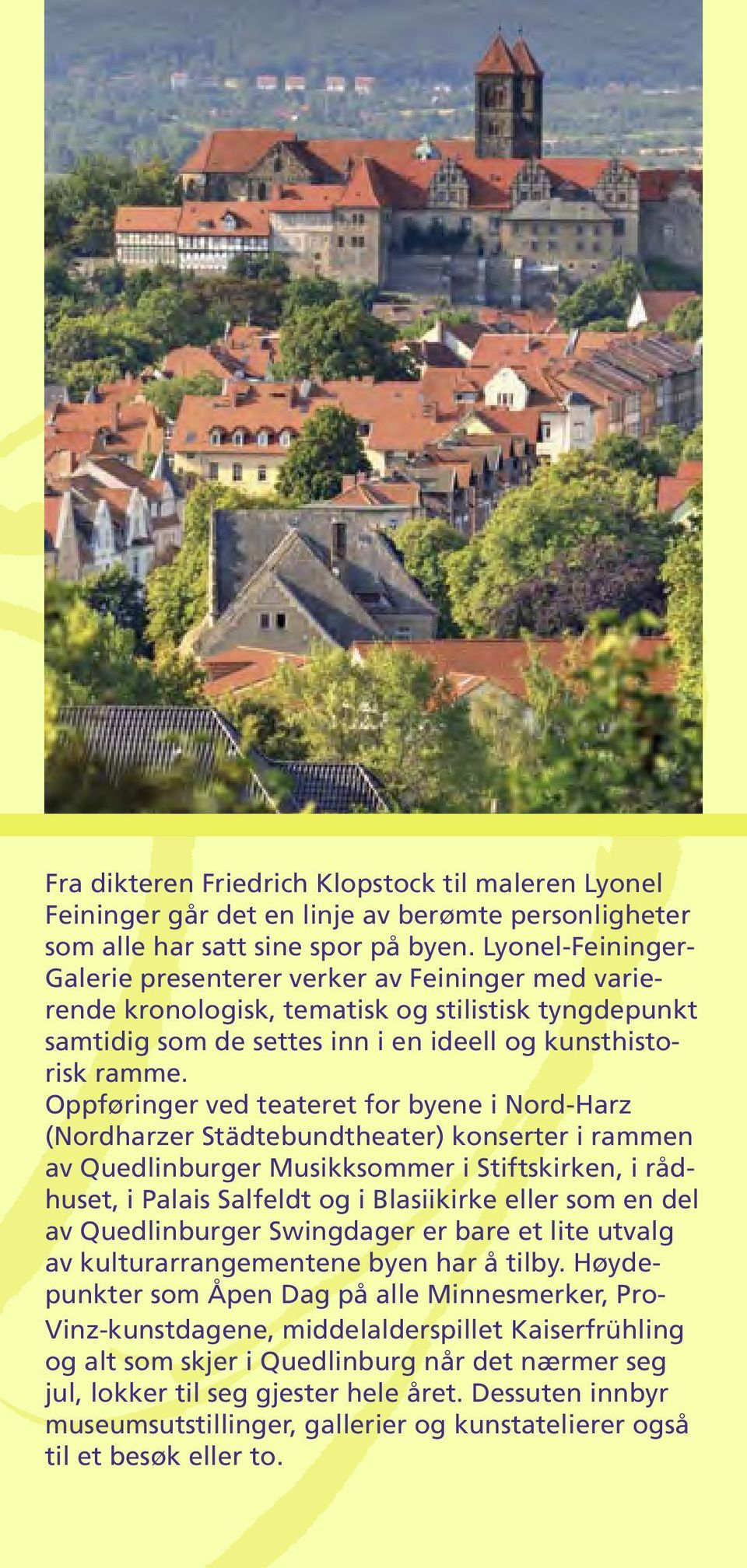 Oppføringer ved teateret for byene i Nord-Harz (Nordharzer Städtebundtheater) konserter i rammen av Quedlinburger Musikksommer i Stiftskirken, i rådhuset, i Palais Salfeldt og i Blasiikirke eller som