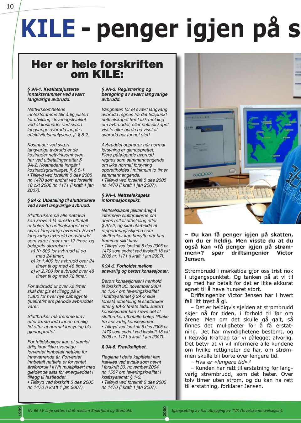 Kostnader ved svært langvarige avbrudd er de kostnader nettvirksomheten har ved utbetalinger etter 9A-2. Kostnadene inngår i kostnadsgrunnlaget, jf. 8-1. Tilføyd ved forskrift 5 des 2005 nr.