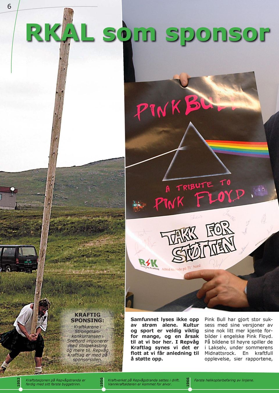 Pink Bull har gjort stor suksess med sine versjoner av sine nok litt mer kjente forbilder i engelske Pink Floyd. På bildene til høyre spiller de i Lakselv, under sommerens Midnattsrock.