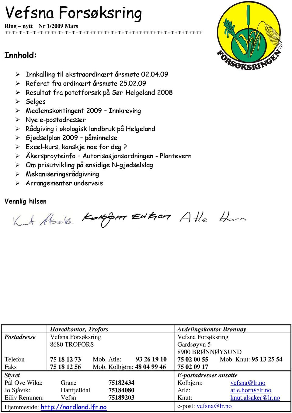 09 Resultat fra potetforsøk på Sør-Helgeland 2008 Selges Medlemskontingent 2009 Innkreving Nye e-postadresser Rådgiving i økologisk landbruk på Helgeland Gjødselplan 2009 påminnelse Excel-kurs,