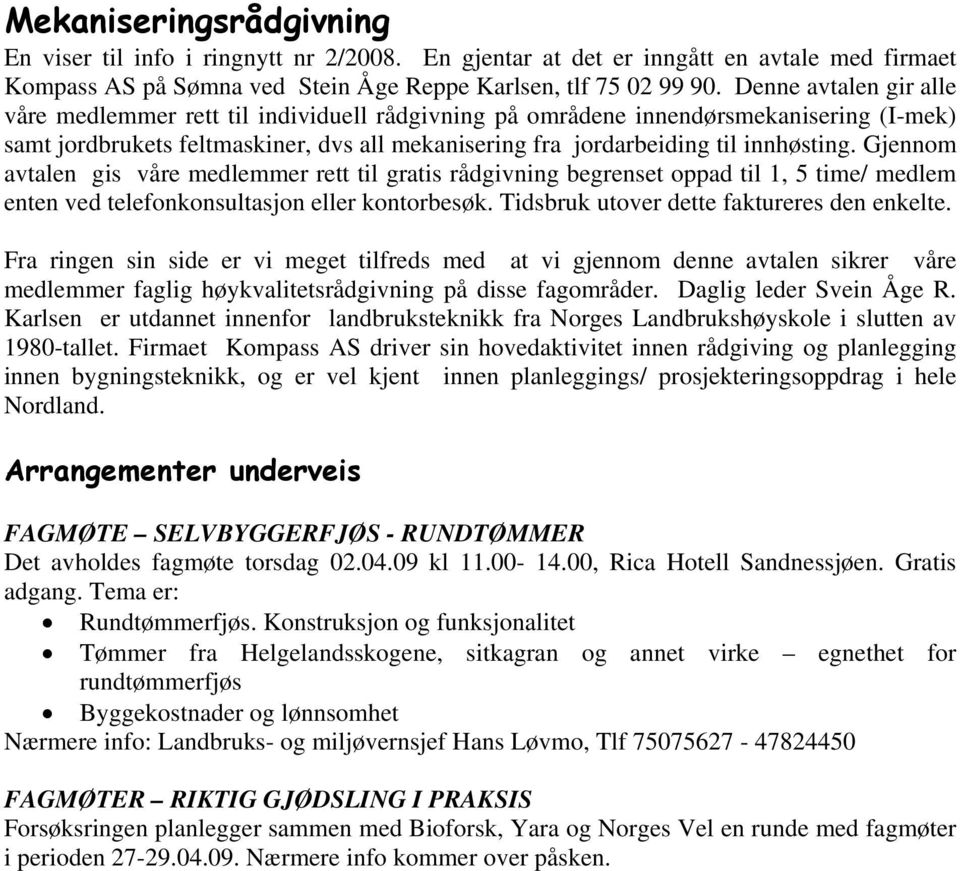 Gjennom avtalen gis våre medlemmer rett til gratis rådgivning begrenset oppad til 1, 5 time/ medlem enten ved telefonkonsultasjon eller kontorbesøk. Tidsbruk utover dette faktureres den enkelte.