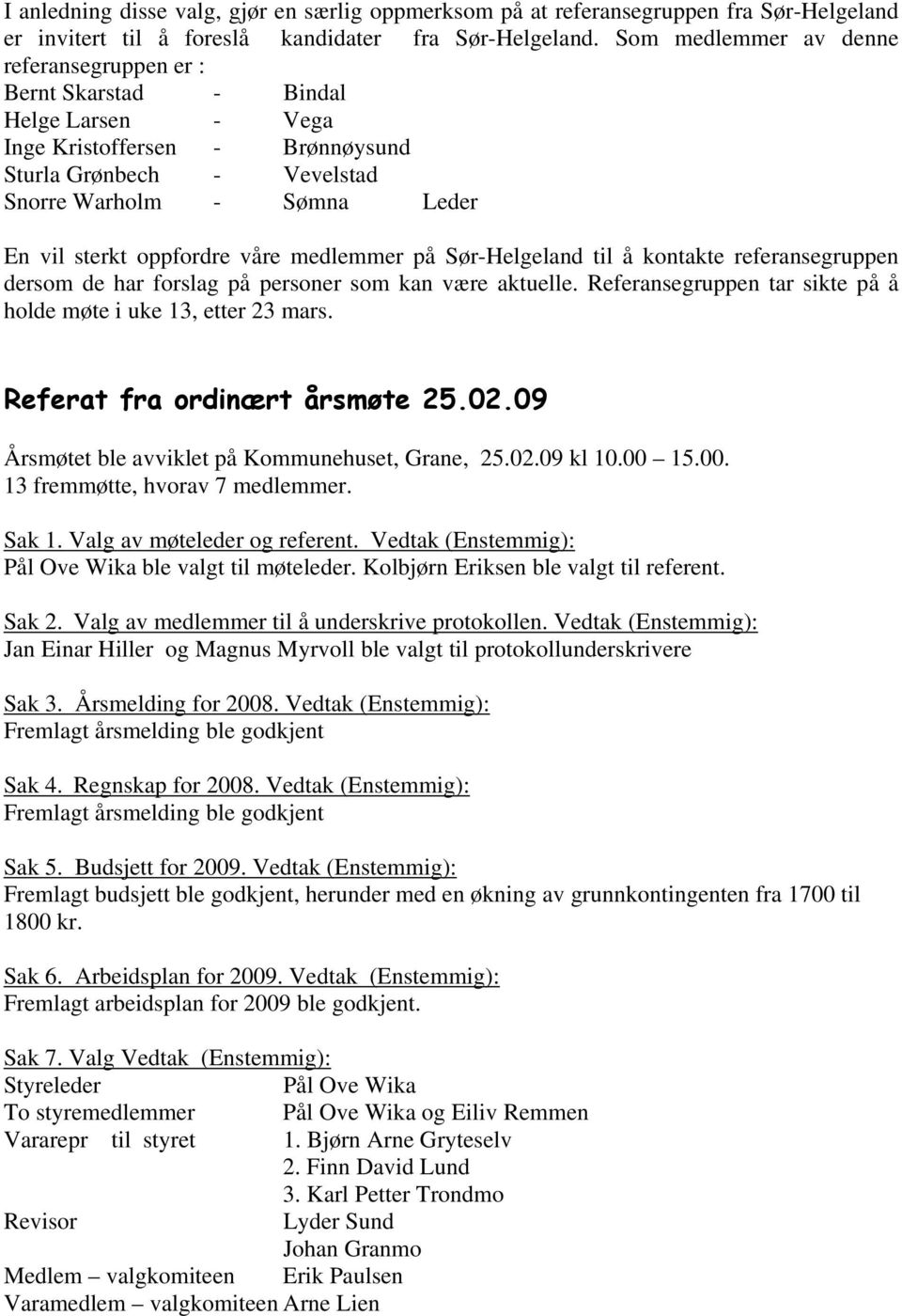 oppfordre våre medlemmer på Sør-Helgeland til å kontakte referansegruppen dersom de har forslag på personer som kan være aktuelle. Referansegruppen tar sikte på å holde møte i uke 13, etter 23 mars.