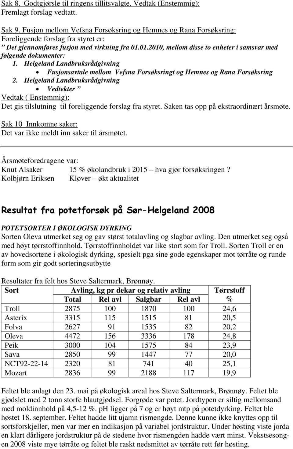 01.2010, mellom disse to enheter i samsvar med følgende dokumenter: 1. Helgeland Landbruksrådgivning Fusjonsavtale mellom Vefsna Forsøksringt og Hemnes og Rana Forsøksring 2.