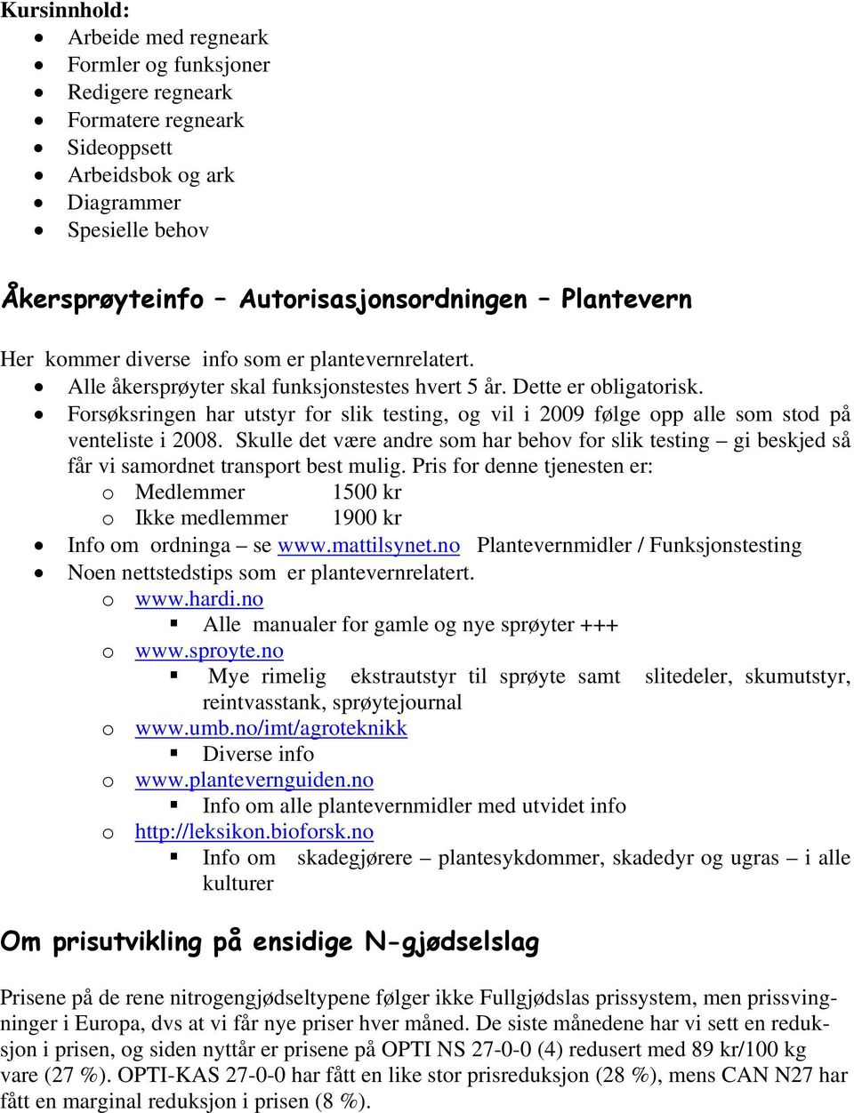 Forsøksringen har utstyr for slik testing, og vil i 2009 følge opp alle som stod på venteliste i 2008.