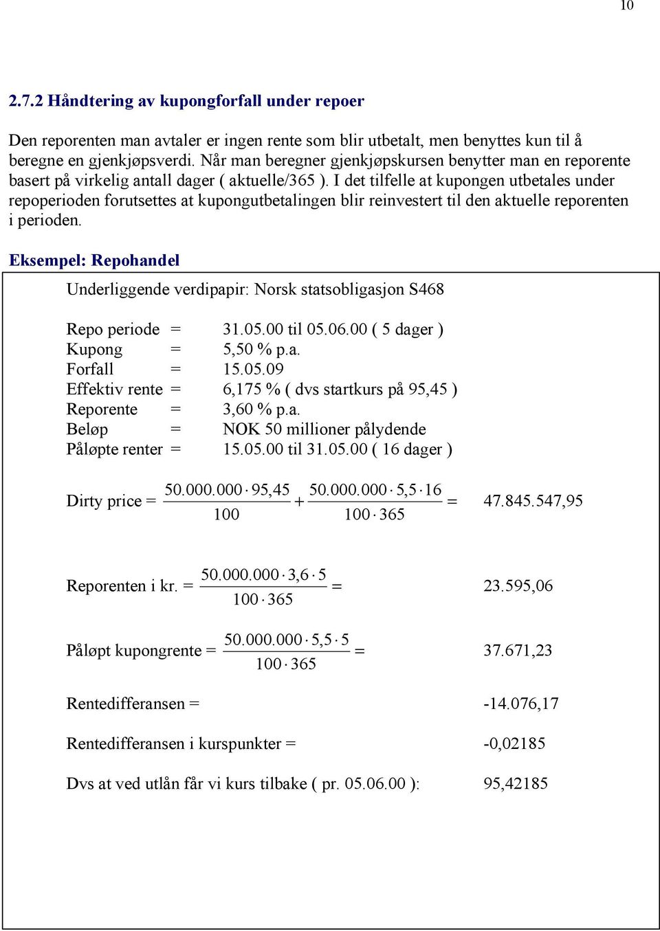 I det tilfelle at kupongen utbetales under repoperioden forutsettes at kupongutbetalingen blir reinvestert til den aktuelle reporenten i perioden.