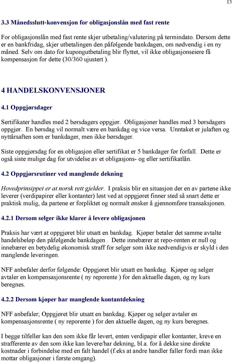 Selv om dato for kupongutbetaling blir flyttet, vil ikke obligasjonseiere få kompensasjon for dette (30/360 ujustert ). 4 HANDELSKONVENSJONER 4.