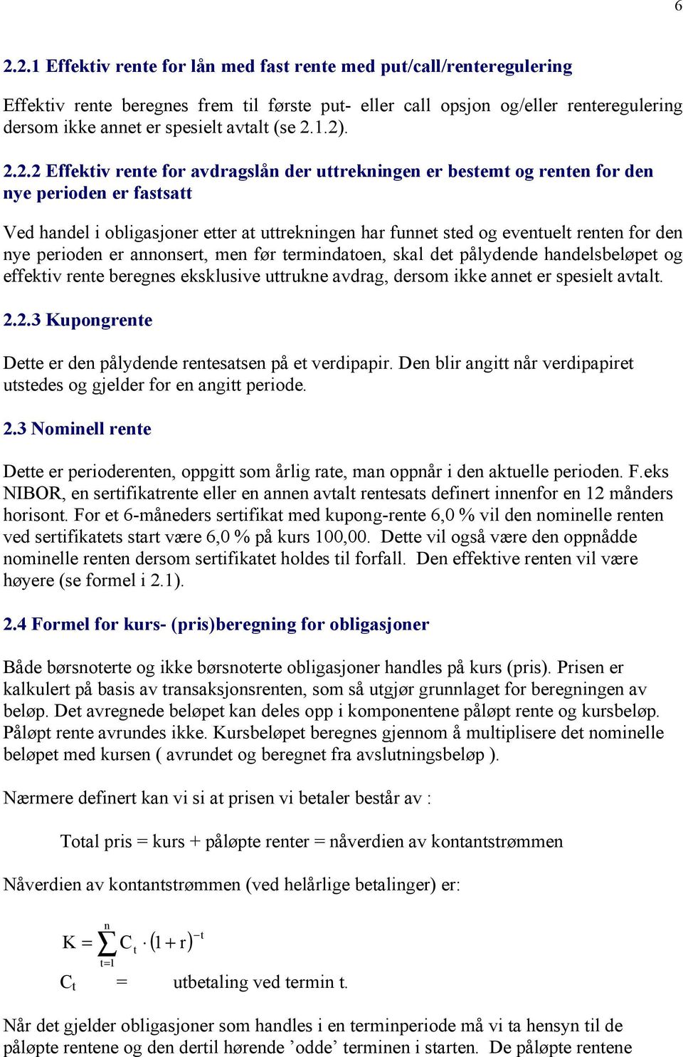 1.2). 2.2.2 Effektiv rente for avdragslån der uttrekningen er bestemt og renten for den nye perioden er fastsatt Ved handel i obligasjoner etter at uttrekningen har funnet sted og eventuelt renten