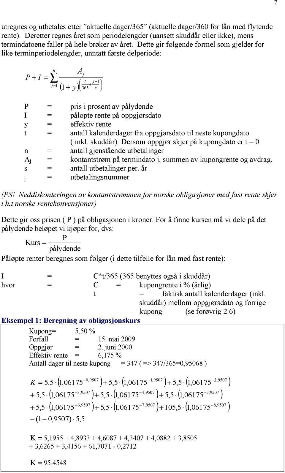 Dette gir følgende formel som gjelder for like terminperiodelengder, unntatt første delperiode: P + I = n A t j 1 j= 1 + 365 s ( 1+ y) j P = pris i prosent av pålydende I = påløpte rente på