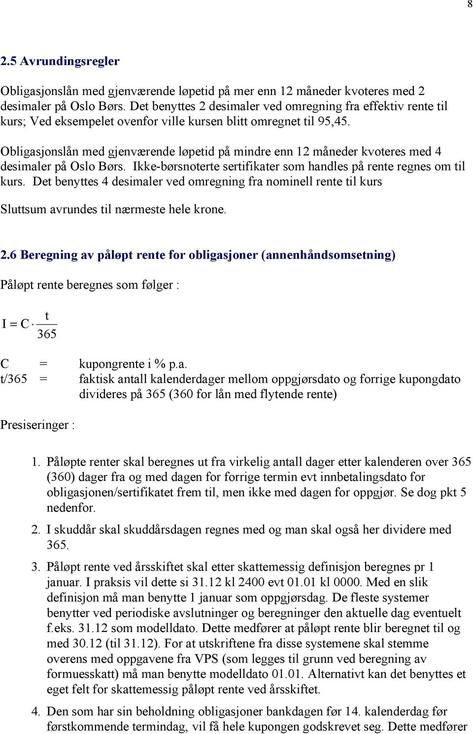 Obligasjonslån med gjenværende løpetid på mindre enn 12 måneder kvoteres med 4 desimaler på Oslo Børs. Ikke-børsnoterte sertifikater som handles på rente regnes om til kurs.