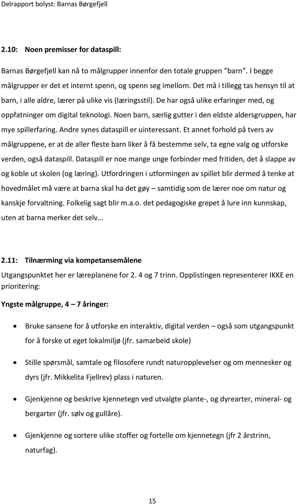 Noen barn, særlig gutter i den eldste aldersgruppen, har mye spillerfaring. Andre synes dataspill er uinteressant.