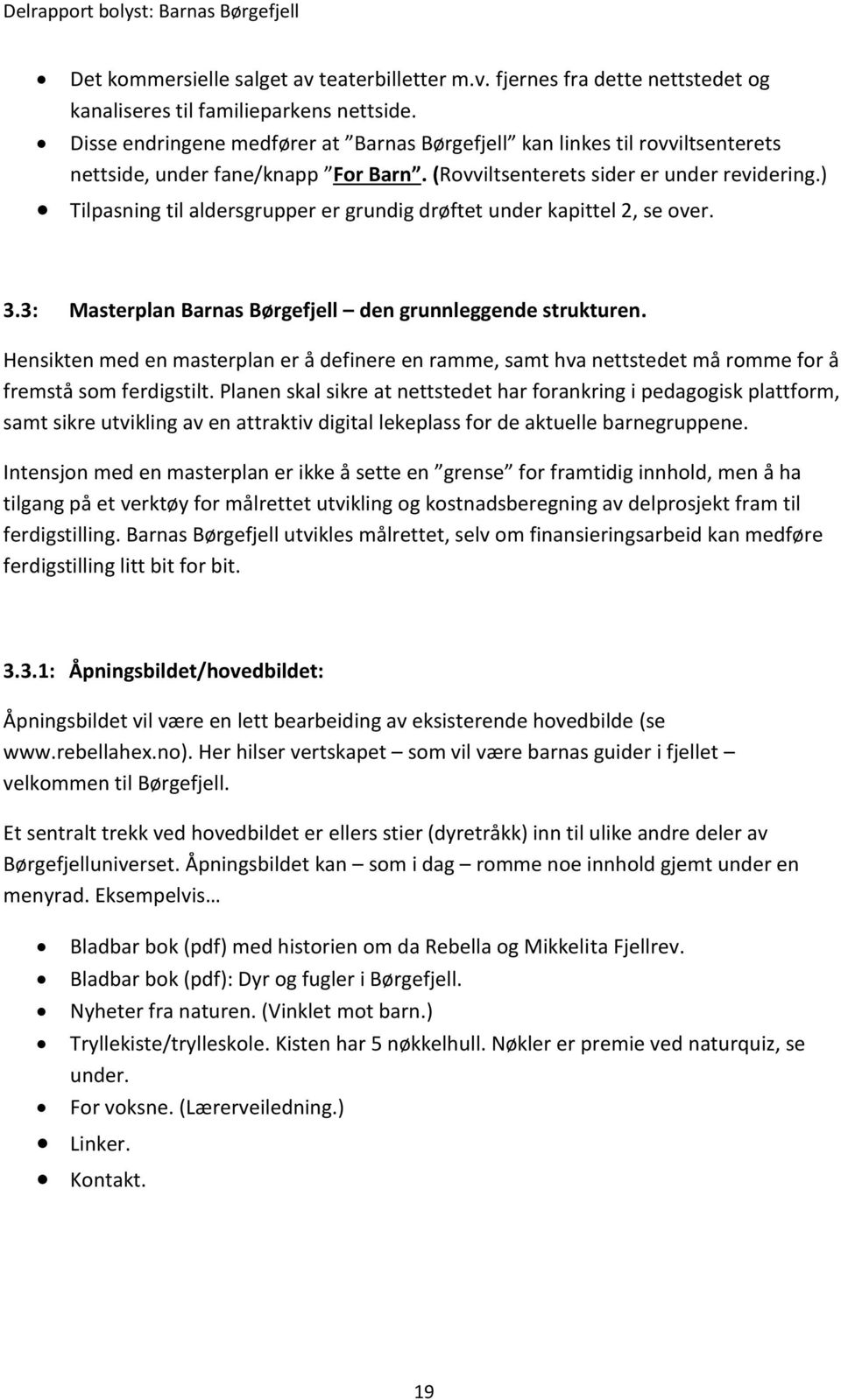 ) Tilpasning til aldersgrupper er grundig drøftet under kapittel 2, se over. 3.3: Masterplan Barnas Børgefjell den grunnleggende strukturen.