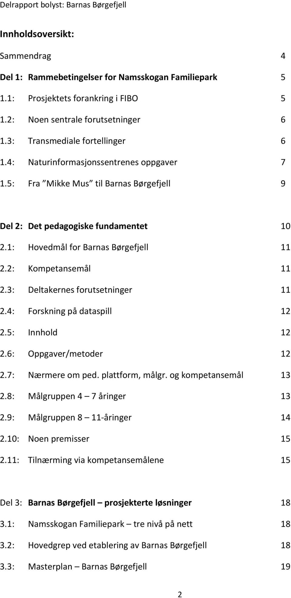 3: Deltakernes forutsetninger 11 2.4: Forskning på dataspill 12 2.5: Innhold 12 2.6: Oppgaver/metoder 12 2.7: Nærmere om ped. plattform, målgr. og kompetansemål 13 2.8: Målgruppen 4 7 åringer 13 2.