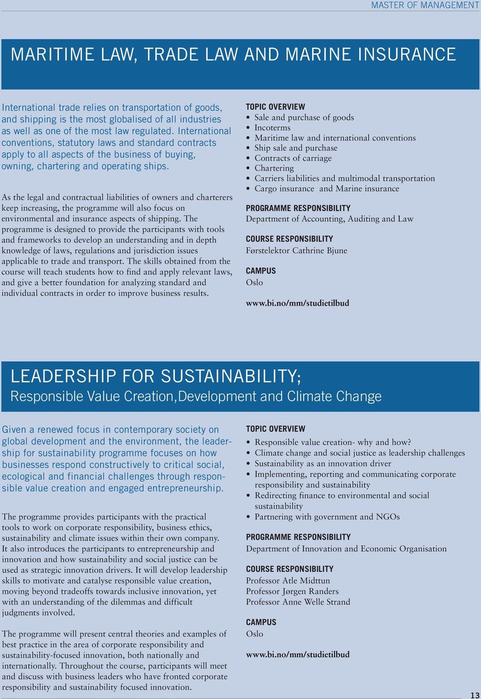 As the legal and contractual liabilities of owners and charterers keep increasing, the programme will also focus on environmental and insurance aspects of shipping.