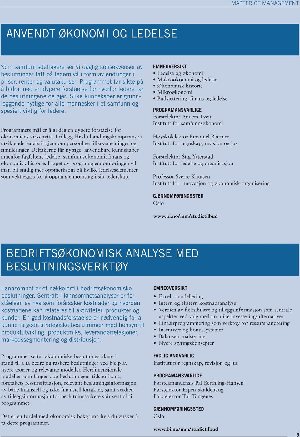 Slike kunnskaper er grunn - leggende nyttige for alle mennesker i et samfunn og spesielt viktig for ledere. Programmets mål er å gi deg en dypere forståelse for økonomiens virkemåte.