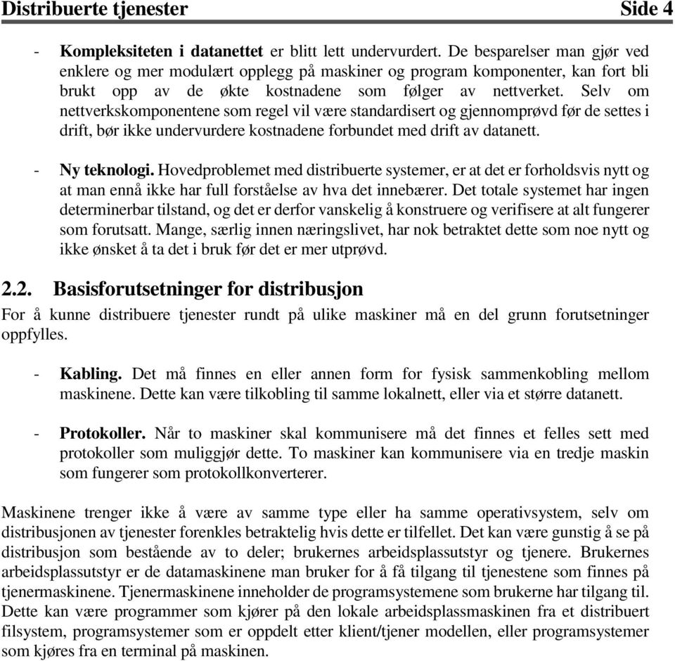 Selv om nettverkskomponentene som regel vil være standardisert og gjennomprøvd før de settes i drift, bør ikke undervurdere kostnadene forbundet med drift av datanett. - Ny teknologi.