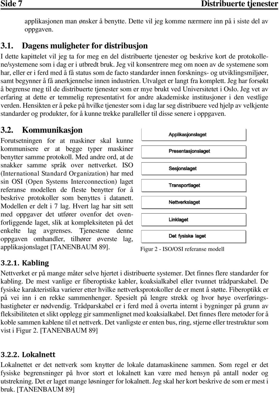 Jeg vil konsentrere meg om noen av de systemene som har, eller er i ferd med å få status som de facto standarder innen forsknings- og utviklingsmiljøer, samt begynner å få anerkjennelse innen