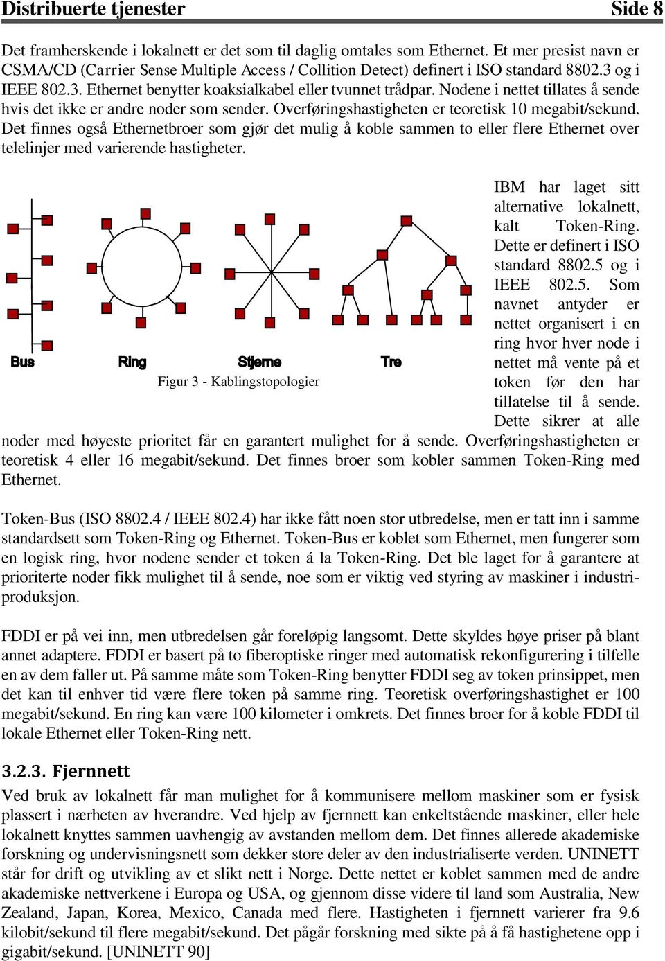 Nodene i nettet tillates å sende hvis det ikke er andre noder som sender. Overføringshastigheten er teoretisk 10 megabit/sekund.