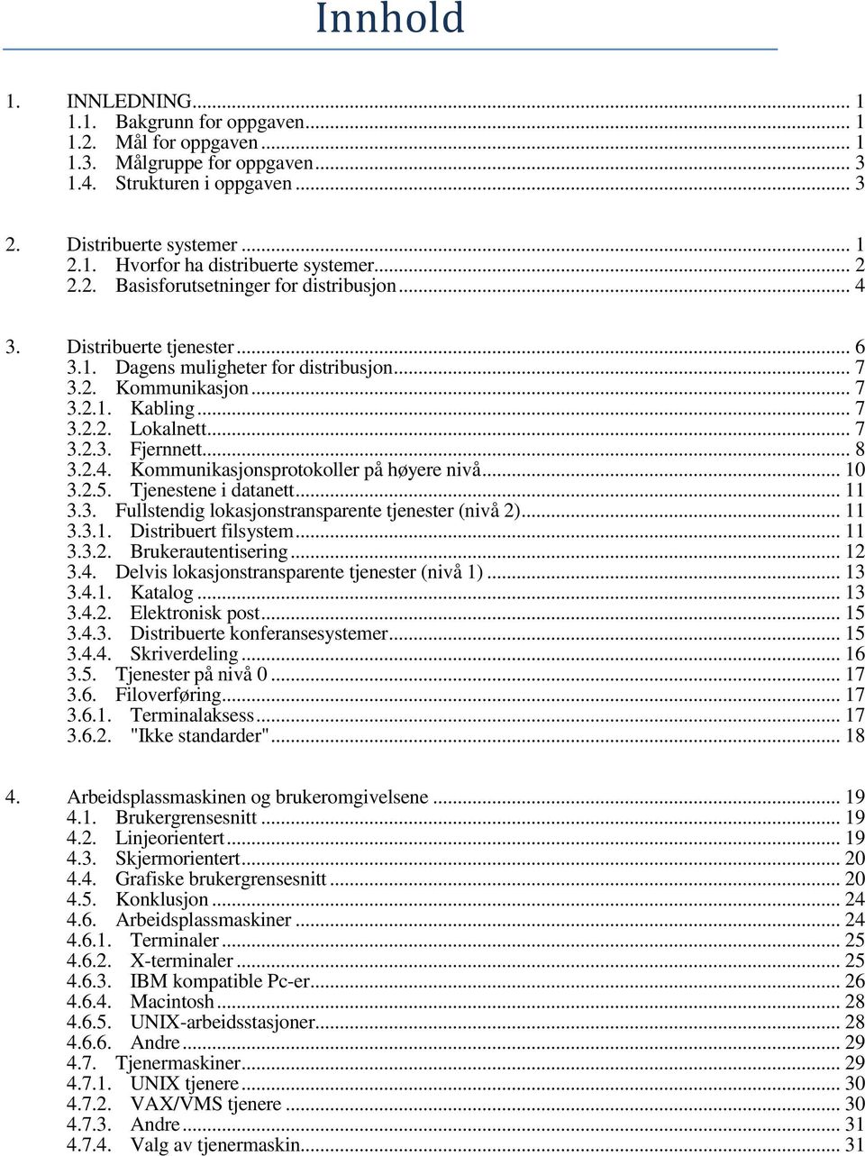 .. 8 3.2.4. Kommunikasjonsprotokoller på høyere nivå... 10 3.2.5. Tjenestene i datanett... 11 3.3. Fullstendig lokasjonstransparente tjenester (nivå 2)... 11 3.3.1. Distribuert filsystem... 11 3.3.2. Brukerautentisering.