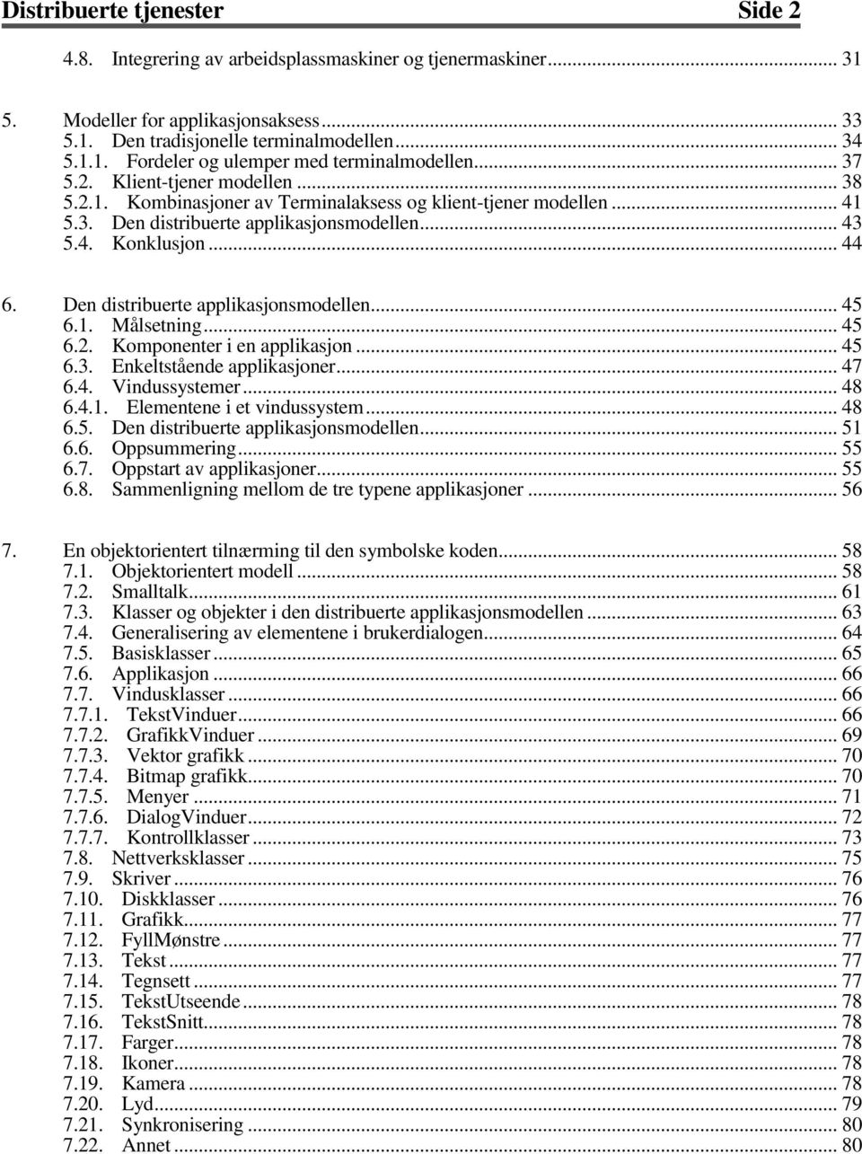 Den distribuerte applikasjonsmodellen... 45 6.1. Målsetning... 45 6.2. Komponenter i en applikasjon... 45 6.3. Enkeltstående applikasjoner... 47 6.4. Vindussystemer... 48 6.4.1. Elementene i et vindussystem.