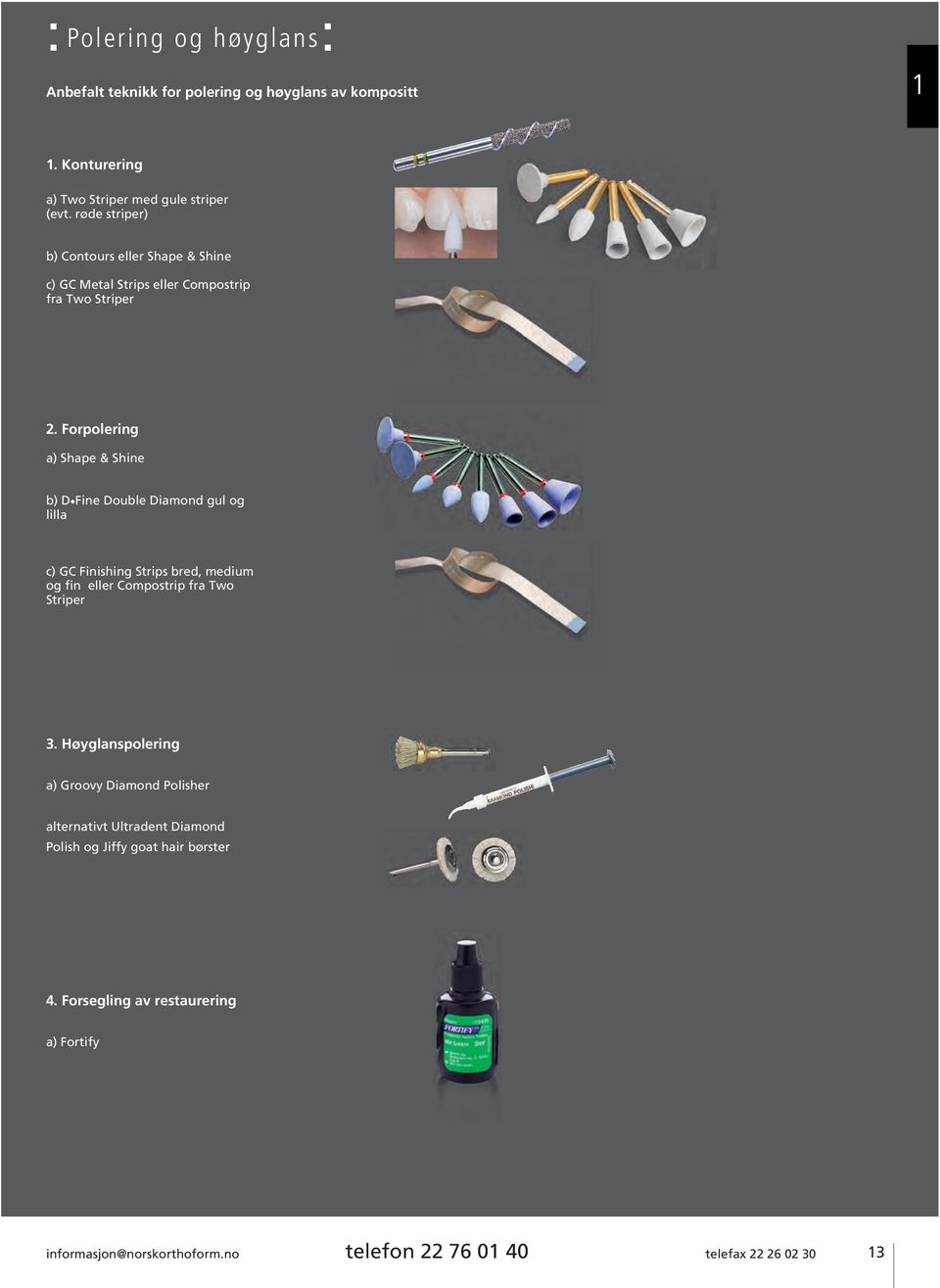 Forpolering a) Shape & Shine b) D Fine Double Diamond gul og lilla c) GC Finishing Strips bred, medium og fin eller Compostrip fra Two Striper 3.