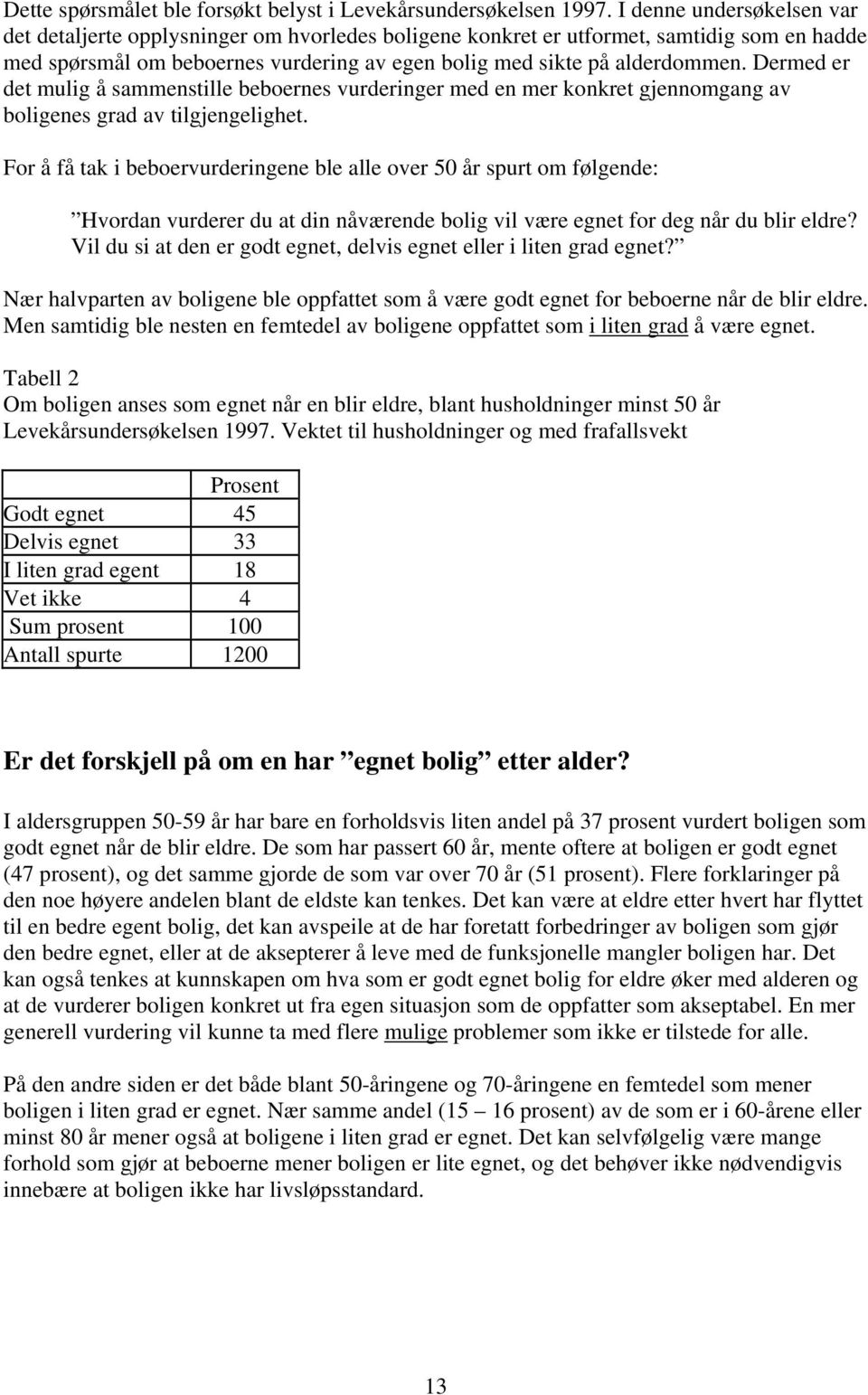 Dermed er det mulig å sammenstille beboernes vurderinger med en mer konkret gjennomgang av boligenes grad av tilgjengelighet.