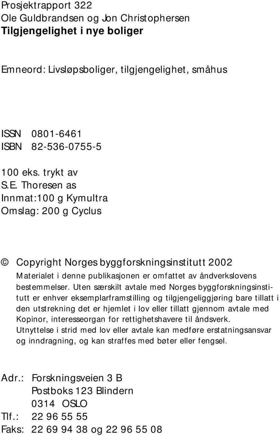 Thoresen as Innmat:100 g Kymultra Omslag: 200 g Cyclus Copyright Norges byggforskningsinstitutt 2002 Materialet i denne publikasjonen er omfattet av åndverkslovens bestemmelser.