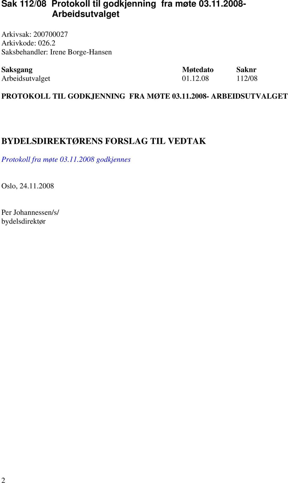 08 112/08 PROTOKOLL TIL GODKJENNING FRA MØTE 03.11.2008- ARBEIDSUTVALGET BYDELSDIREKTØRENS FORSLAG TIL VEDTAK Protokoll fra møte 03.