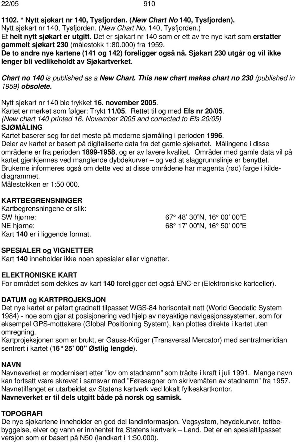 Sjøkart 230 utgår og vil ikke lenger bli vedlikeholdt av Sjøkartverket. Chart no 140 is published as a New Chart. This new chart makes chart no 230 (published in 1959) obsolete.