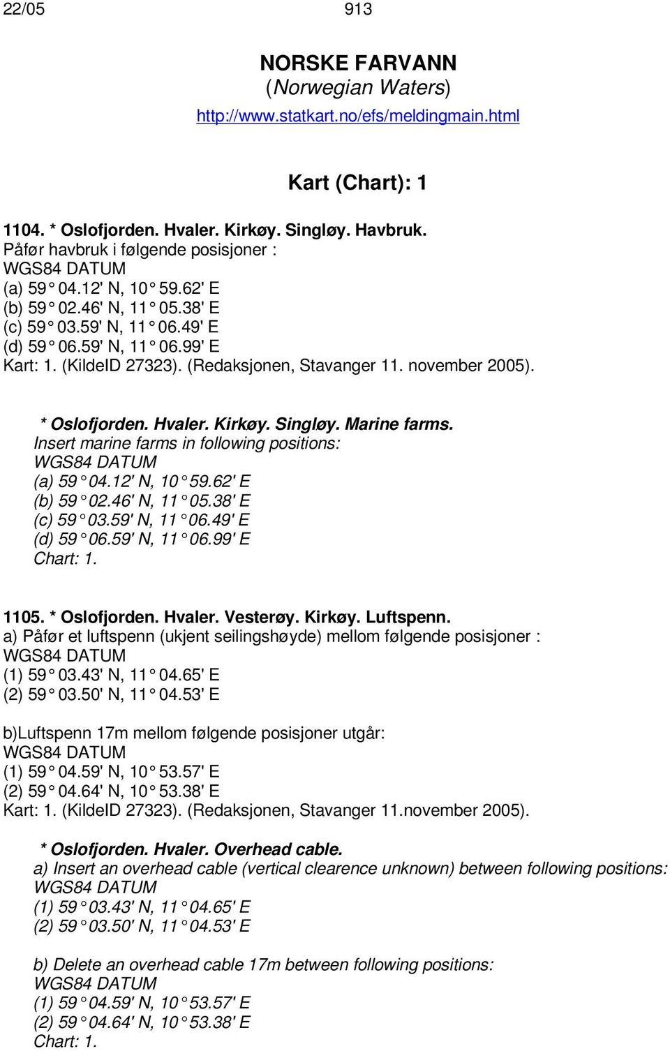 november 2005). * Oslofjorden. Hvaler. Kirkøy. Singløy. Marine farms. Insert marine farms in following positions: (a) 59 04.12' N, 10 59.62' E (b) 59 02.46' N, 11 05.38' E (c) 59 03.59' N, 11 06.